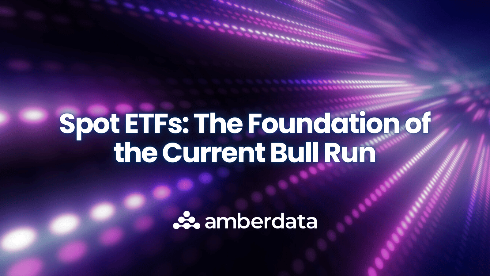 Spot ETFs: The Foundation of the Current Bull Run
